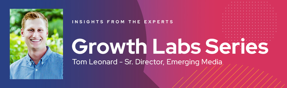 Insights from the Experts: Growth Labs Series with Tom Leonard, Senior Director of Emerging Media
